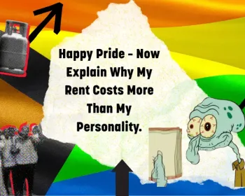 Happy Pride – Now Tell Me Why My Rent Costs More Than My Personality.
